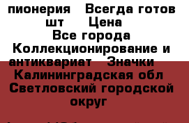 1.1) пионерия : Всегда готов  ( 3 шт ) › Цена ­ 249 - Все города Коллекционирование и антиквариат » Значки   . Калининградская обл.,Светловский городской округ 